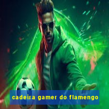 cadeira gamer do flamengo